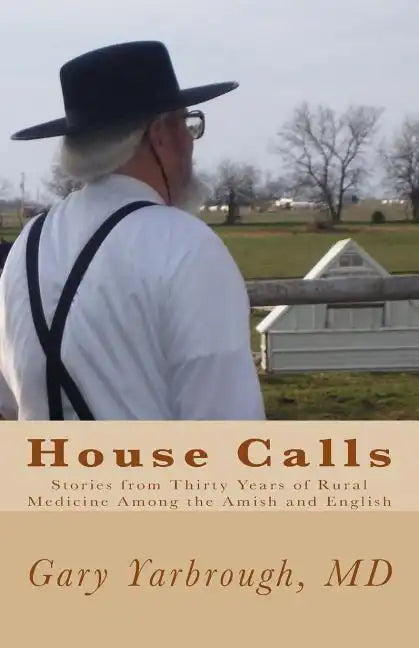 House Calls: Stories from Thirty Years of Rural Medicine Among the Amish and English - Paperback