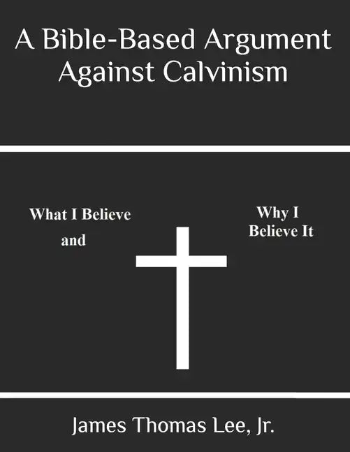 A Bible-Based Argument Against Calvinism - Paperback