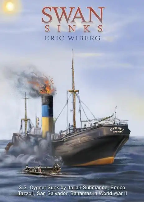 Swan Sinks: SS Cygnet Sunk by Italian Submarine Enrico Tazzoli, San Salvador, Bahamas in World War II - Paperback