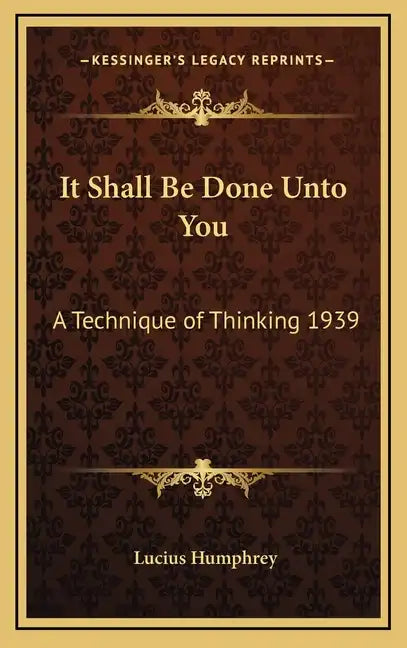 It Shall Be Done Unto You: A Technique of Thinking 1939 - Hardcover