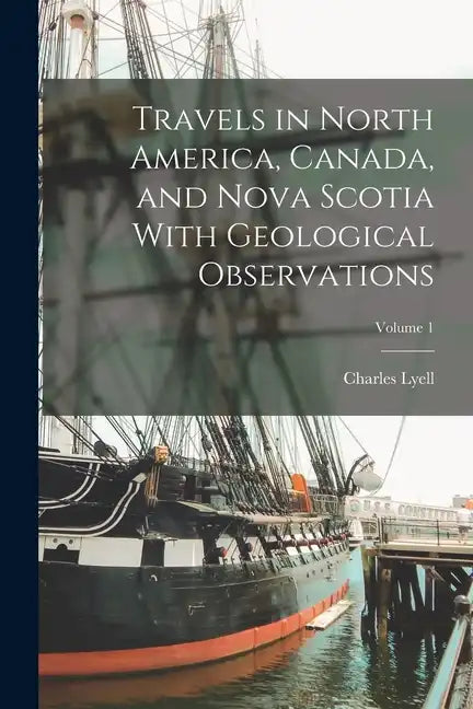 Travels in North America, Canada, and Nova Scotia With Geological Observations; Volume 1 - Paperback