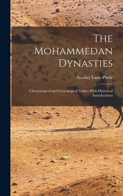 The Mohammedan Dynasties: Chronological and Genealogical Tables With Historical Introductions - Hardcover