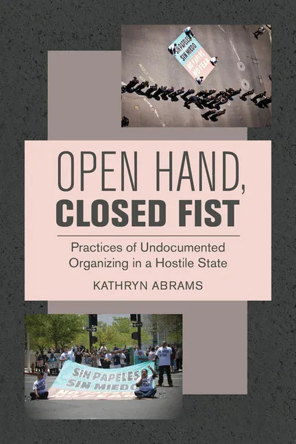 Open Hand, Closed Fist: Practices of Undocumented Organizing in a Hostile State - Hardcover