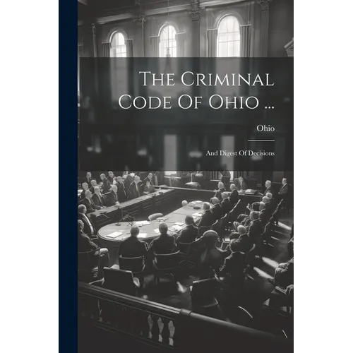 The Criminal Code Of Ohio ...: And Digest Of Decisions - Paperback