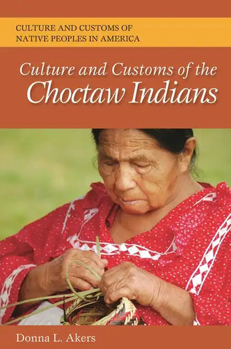 Culture and Customs of the Choctaw Indians - Hardcover