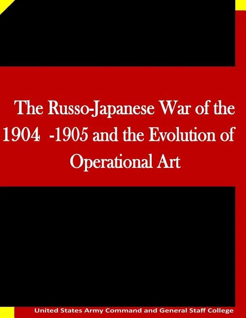 The Russo-Japanese War of the 1904-1905 and the Evolution of Operational Art - Paperback