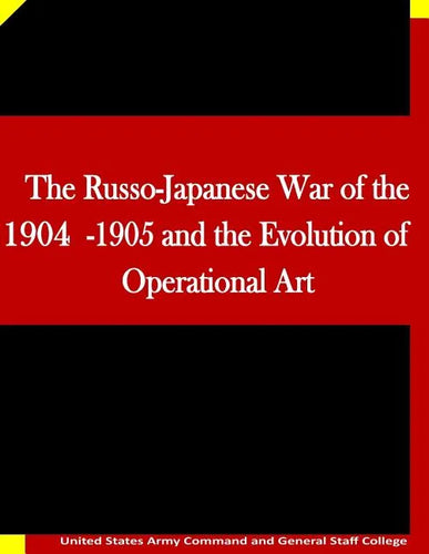 The Russo-Japanese War of the 1904-1905 and the Evolution of Operational Art - Paperback