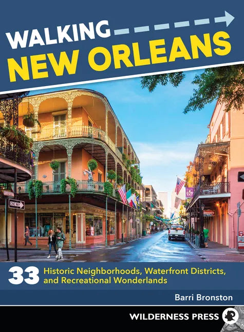 Walking New Orleans: 33 Historic Neighborhoods, Waterfront Districts, and Recreational Wonderlands - Paperback