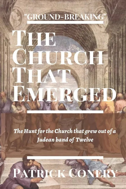 The Church That Emerged: The Hunt for the Church that grew out of a Judean band of Twelve - Paperback