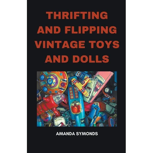 Thrifting and Flipping Vintage Toys and Dolls - Paperback