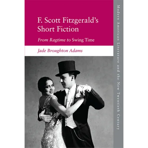 F. Scott Fitzgerald's Short Fiction: From Ragtime to Swing Time - Paperback