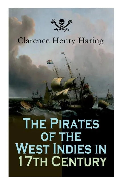 The Pirates of the West Indies in 17th Century: True Story of the Fiercest Pirates of the Caribbean - Paperback