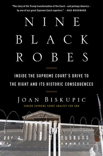Nine Black Robes: Inside the Supreme Court's Drive to the Right and Its Historic Consequences - Hardcover