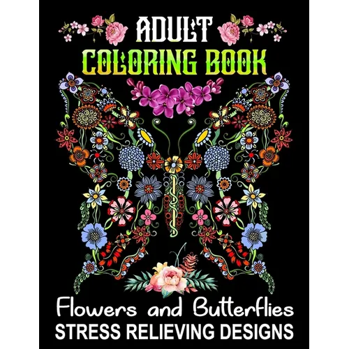 Adult Coloring Book Flowers and Butterflies - Stress Relieving Designs: Relax and Have Fun With 50 Relaxing Wonderful Butterflies and Pretty Flowers D - Paperback