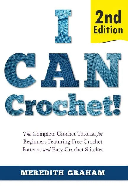 I Can Crochet!: The Complete Crochet Tutorial for Beginners Featuring Free Crochet Patterns and Easy Crochet Stitches - Paperback