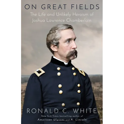 On Great Fields: The Life and Unlikely Heroism of Joshua Lawrence Chamberlain - Hardcover