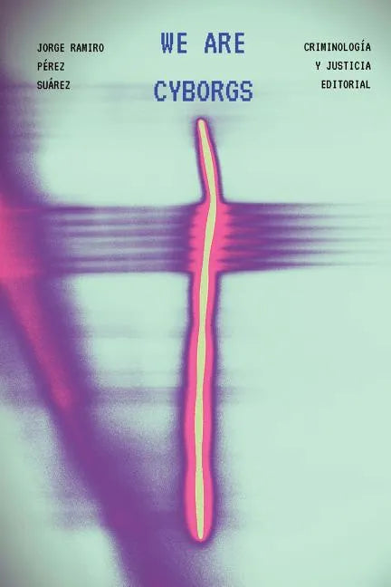 We Are Cyborgs: Developing a Theoretical Model for Understanding Criminal Behaviour on the Internet - Paperback