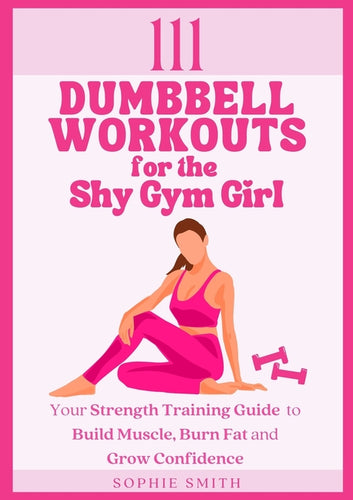 111 Dumbbell Workouts for the Shy Gym Girl: Your Strength Training Guide to Build Muscle, Burn Fat and Grow Confidence - Paperback