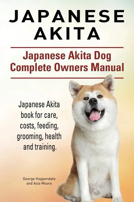 Japanese Akita. Japanese Akita Dog Complete Owners Manual. Japanese Akita book for care, costs, feeding, grooming, health and training. - Paperback