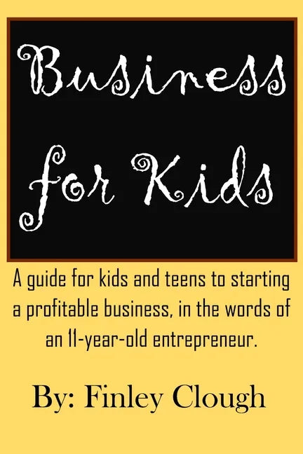 Business for Kids: A guide for kids and teens to starting a profitable business, in the words of an 11 year old entrepreneur. - Paperback