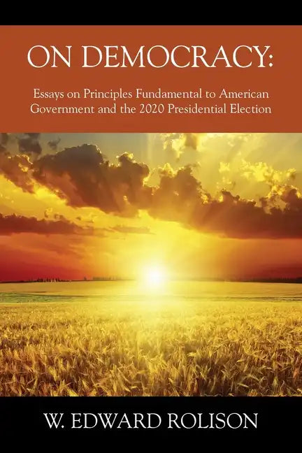 On Democracy: Essays on Principles Fundamental to American Government and the 2020 Presidential Election - Paperback