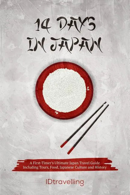 14 Days in Japan: A First-Timer's Ultimate Japan Travel Guide Including Tours, Food, Japanese Culture and History - Paperback