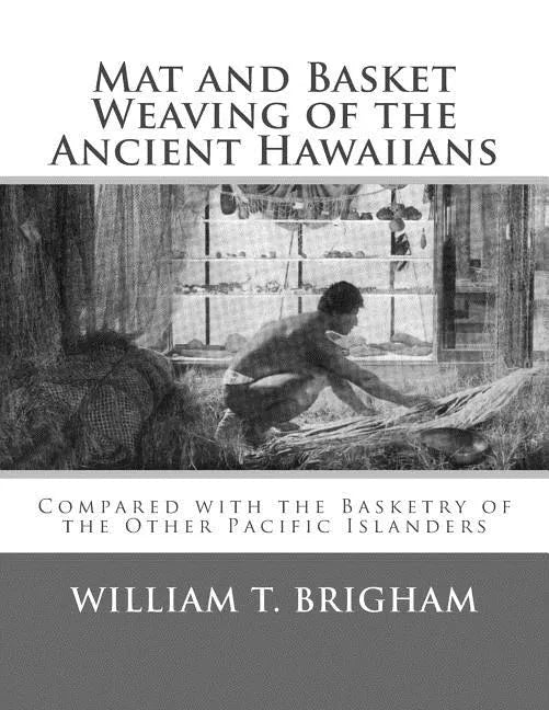 Mat and Basket Weaving of the Ancient Hawaiians: Compared with the Basketry of the Other Pacific Islanders - Paperback