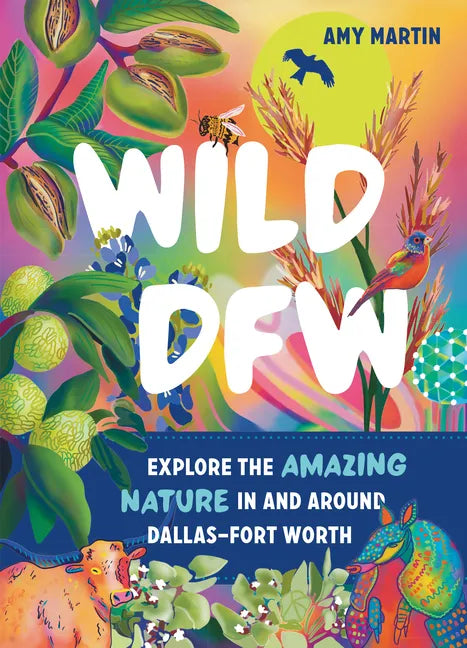 Wild Dfw: Explore the Amazing Nature in and Around Dallas-Fort Worth - Paperback