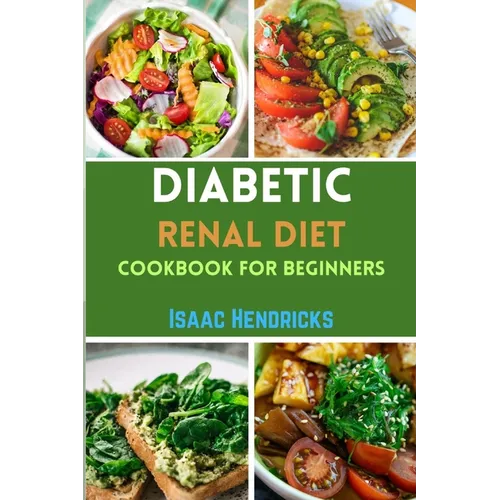 Diabetic Renal Diet Cookbook for Beginners: Easy Guide to Low Sodium, Low Potassium, Low Phosphorus, Low Sugar, Low Carb and Delicious Foods for an Ov - Paperback