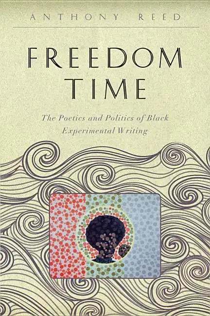 Freedom Time: The Poetics and Politics of Black Experimental Writing - Paperback