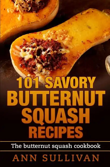 101 Savory Butternut Squash Recipes - Paperback