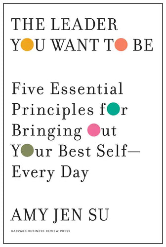 The Leader You Want to Be: Five Essential Principles for Bringing Out Your Best Self--Every Day - Hardcover