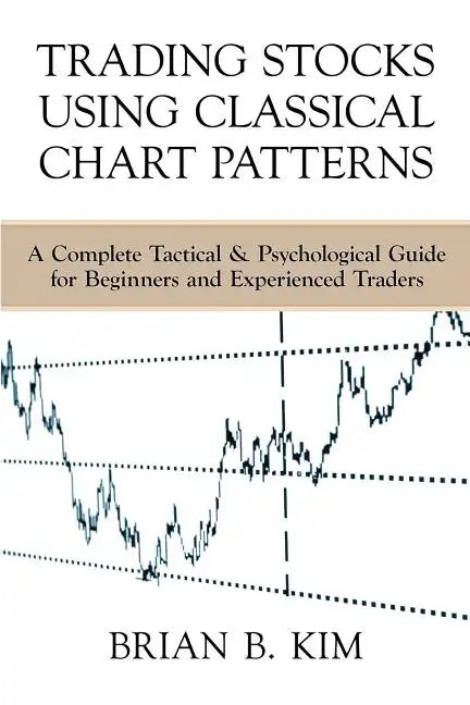 Trading Stocks Using Classical Chart Patterns: A Complete Tactical & Psychological Guide for Beginners and Experienced Traders - Paperback