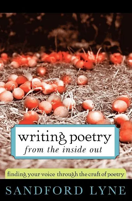 Writing Poetry from the Inside Out: Finding Your Voice Through the Craft of Poetry - Paperback