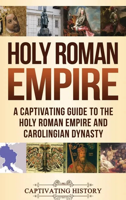 Holy Roman Empire: A Captivating Guide to the Holy Roman Empire and Carolingian Dynasty - Hardcover