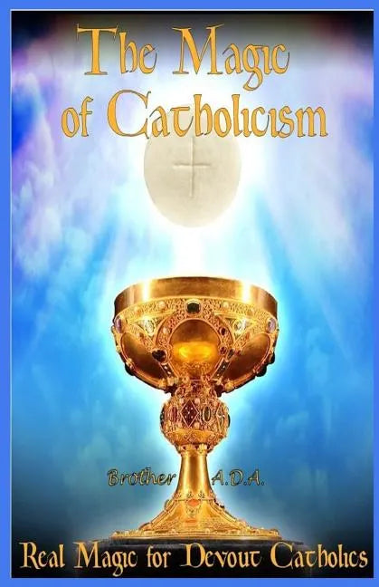 The Magic of Catholicism: Real Magic for Devout Catholics - Paperback
