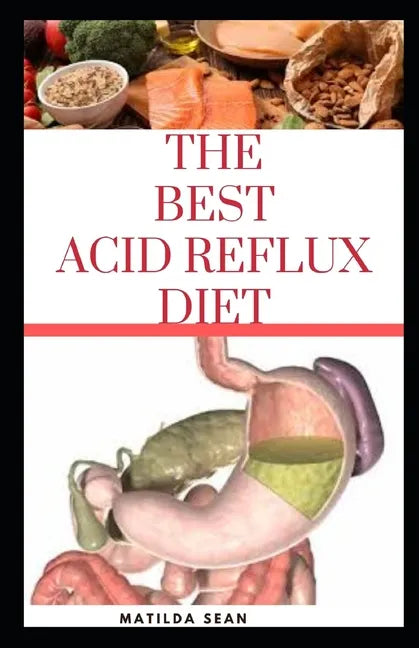 The Best Acid Reflux Diet: A recipes meal plan guides for the total cure of Acid reflux, Heart-burn and GERD - Paperback
