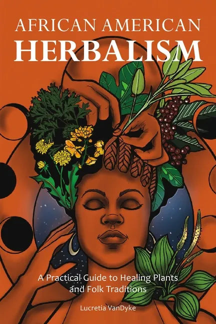 African American Herbalism: A Practical Guide to Healing Plants and Folk Traditions - Paperback