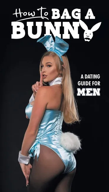 How To Bag A Bunny: A Dating Guide for Men - Paperback