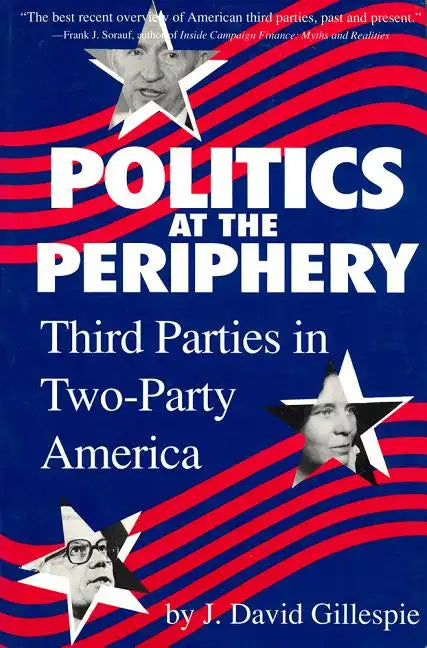 Politics at the Periphery: Third Parties in Two-Party America - Paperback
