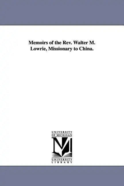 Memoirs of the Rev. Walter M. Lowrie, Missionary to China. - Paperback
