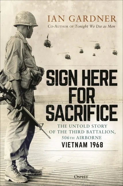 Sign Here for Sacrifice: The Untold Story of the Third Battalion, 506th Airborne, Vietnam 1968 - Hardcover