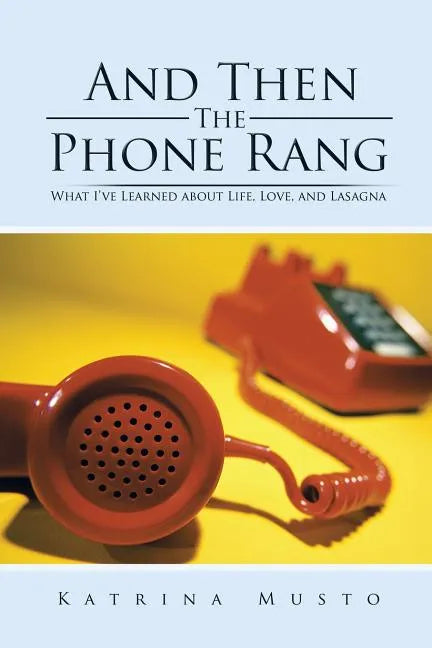 And Then The Phone Rang: What I've Learned about Life, Love, and Lasagna - Paperback