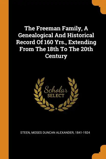 The Freeman Family, a Genealogical and Historical Record of 160 Yrs., Extending from the 18th to the 20th Century - Paperback