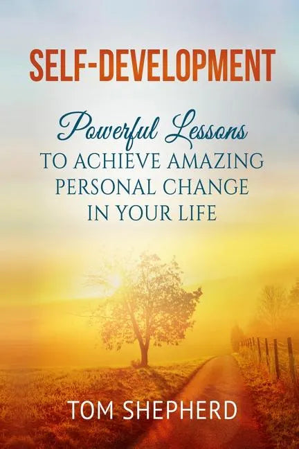 Self Development: Powerful Lessons to Achieve Amazing Personal Change in Your Life - Paperback