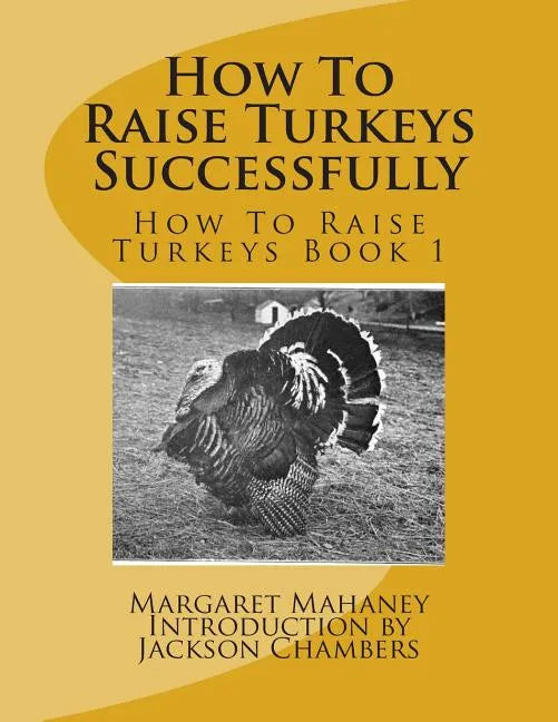 How To Raise Turkeys Successfully: How To Raise Turkeys Book 1 - Paperback