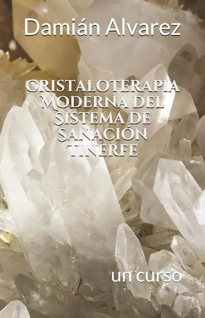 Cristaloterapia Moderna del Sistema de Sanación Tinerfe: Un Curso - Paperback