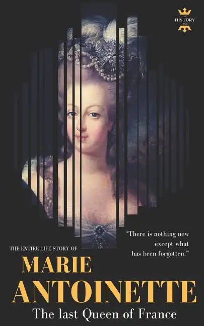 Marie Antoinette: The last Queen of France. The Entire Life Story - Paperback