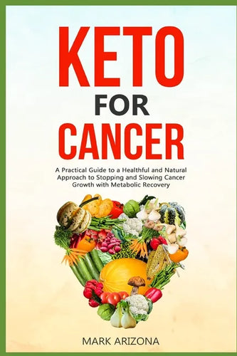Keto for Cancer: A Practical Guide to a Healthful and Natural Approach to Stopping and Slowing Cancer Growth with Metabolic Recovery - Paperback