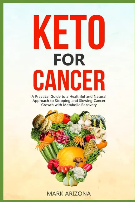 Keto for Cancer: A Practical Guide to a Healthful and Natural Approach to Stopping and Slowing Cancer Growth with Metabolic Recovery - Paperback